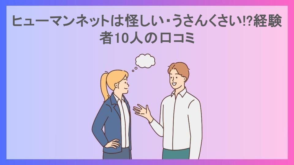 ヒューマンネットは怪しい・うさんくさい!?経験者10人の口コミ